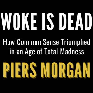 Woke Is Dead: How common sense triumphed an age of total madness