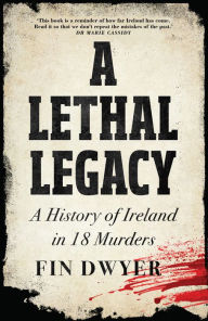 Free computer ebook pdf downloads A Lethal Legacy: A History of Ireland in 18 Murders