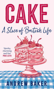 Download free it books in pdf Cake: A Slice of British Life by Andrew Baker (English literature) ePub FB2 9780008556075
