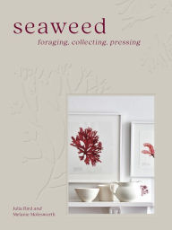Title: Seaweed: Foraging, Collecting, Pressing, Author: Melanie Molesworth