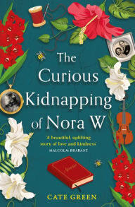 Title: The Curious Kidnapping of Nora W, Author: Cate Green