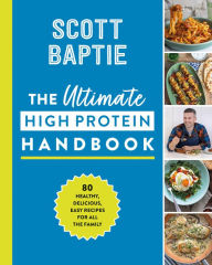 Title: The Ultimate High Protein Handbook: 80 healthy, delicious, easy recipes for all the family, Author: Scott Baptie