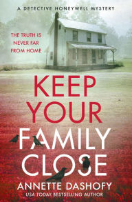 Title: Keep Your Family Close (A Detective Honeywell Mystery, Book 2), Author: Annette Dashofy