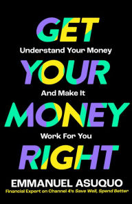 Title: Get Your Money Right: Understand Your Money and Make It Work for You, Author: Emmanuel Asuquo