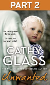 Title: Unwanted: Part 2 of 3: The care system failed Lara. Will she fail her own child?, Author: Cathy Glass