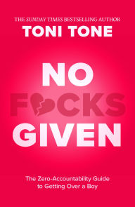 Title: No F*cks Given: The Zero Accountability Guide to Getting Over a Boy, Author: Toni Tone