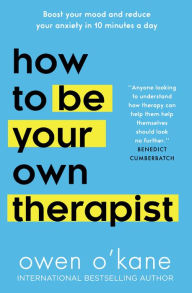 Title: How to Be Your Own Therapist: Boost your mood and reduce your anxiety in 10 minutes a day, Author: Owen O'Kane