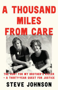 Title: A Thousand Miles From Care: The Hunt for My Brother's Killer - A Thirty-Year Quest for Justice, Author: Steve Johnson