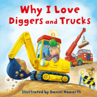 Title: Why I Love Diggers and Trucks, Author: Daniel Howarth