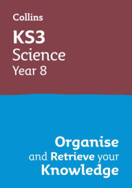 Title: KS3 Science Year 8: Organise and retrieve your knowledge: Ideal for Year 8, Author: Collins