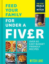 Title: Feed Your Family for Under a Fiver: Over 80 budget-friendly, super simple recipes for the whole family from TikTok star Meals by Mitch, Author: Mitch Lane