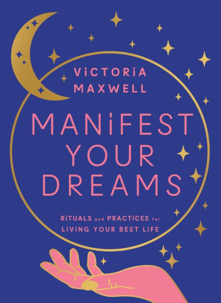 Manifest Your Dreams: Rituals and Practices for Living Best Life