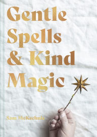 Title: Gentle Spells & Kind Magic, Author: Sam McKechnie