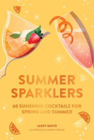 Title: Summer Sparklers: 60 Sunshine Cocktails for Spring and Summer, Author: Jassy Davis