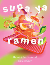 Title: Supa Ya Ramen: Ramen Reinvented, Author: Luke Findlay