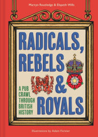 Free ibooks download for iphone Radicals, Rebels and Royals: A Pub Crawl through British History  by Martyn Routledge, Elspeth Wills, Adam Forster