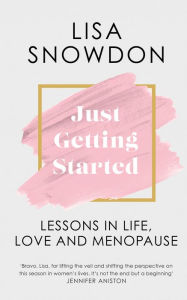 Title: Just Getting Started: Lessons in life, love and menopause, Author: Lisa Snowdon