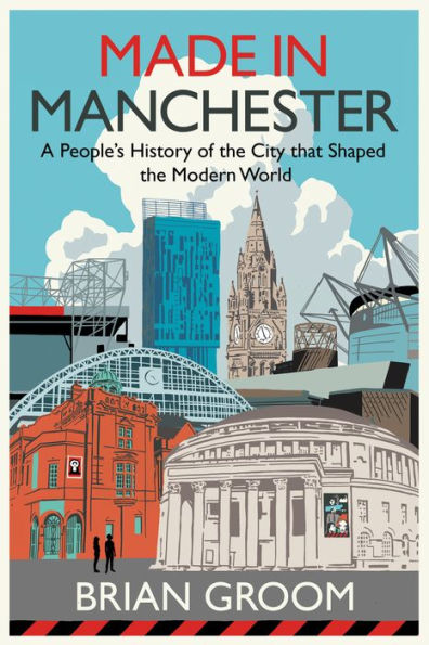 Made Manchester: A people's history of the city that shaped modern world