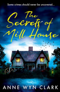 Title: The Secrets of Mill House, Author: Anne Wyn Clark