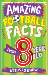 Title: AMAZING FOOTBALL FACTS EVERY 8 YEAR OLD NEEDS TO KNOW (Amazing Facts Every Kid Needs to Know), Author: Clive Gifford