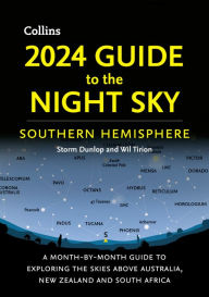 Title: 2024 Guide to the Night Sky Southern Hemisphere: A month-by-month guide to exploring the skies above Australia, New Zealand and South Africa, Author: Storm Dunlop