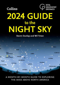 Title: 2024 Guide to the Night Sky: A month-by-month guide to exploring the skies above North America, Author: Storm Dunlop