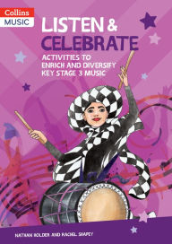 Title: Listen & Celebrate: Activities to Enrich and Diversify Key Stage 3 Music, Author: Nathan Holder