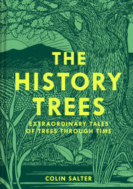 Title: The History Trees: Extraordinary Tales of Trees Through Time, Author: Colin Salter