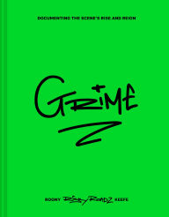 Title: Grime: Documenting the scene's rise and reign, Author: Roony Keefe