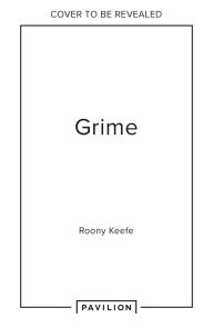 Title: Grime: Documenting the scene's rise and reign, Author: Roony Keefe
