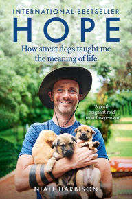 Title: Hope - How Street Dogs Taught Me the Meaning of Life: Featuring Rodney, McMuffin and King Whacker, Author: Niall Harbison