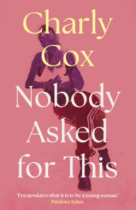 Title: Nobody Asked For This, Author: Charly Cox
