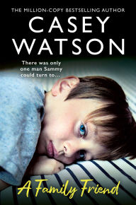 Title: A Family Friend: There was only one man Sammy could turn to., Author: Casey Watson