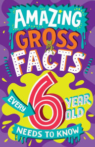 Title: Amazing Gross Facts Every 6 Year Old Needs to Know (Amazing Facts Every Kid Needs to Know), Author: Caroline Rowlands