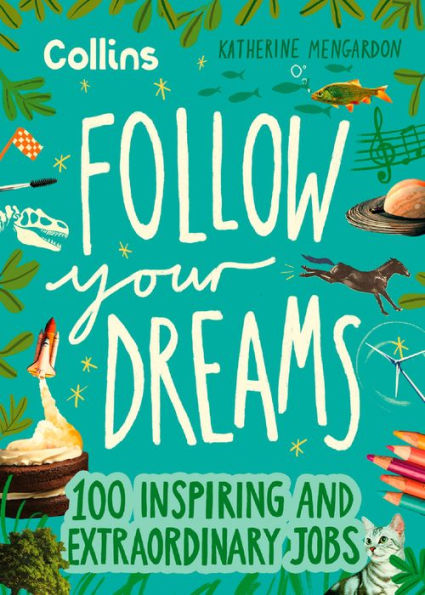 Follow Your Dreams: 100 inspiring and extraordinary jobs