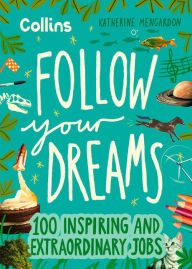 Free new ebook download Follow Your Dreams: 100 inspiring and extraordinary jobs 9780008654610 (English Edition)  by Katherine Mengardon, Collins Kids