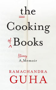 Title: The Cooking of Books: A Literary Memoir, Author: Ramachandra Guha