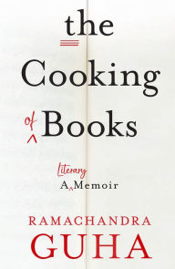 Title: The Cooking of Books: A Literary Memoir, Author: Ramachandra Guha