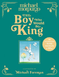 Title: The Boy Who Would Be King, Author: Michael Morpurgo