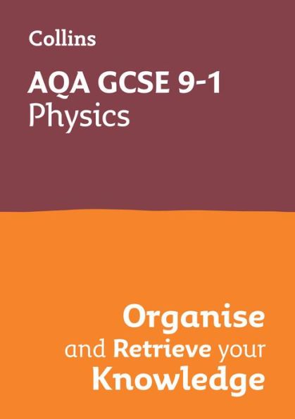 Collins GCSE Science 9-1: AQA GCSE 9-1 Physics: Organise and Retrieve Your Knowledge