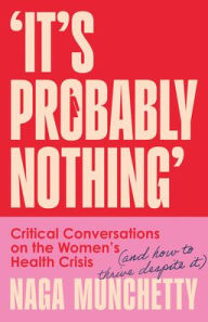 Download free ebook epub It's Probably Nothing: Critical Conversations on the Women's Health Crisis (and How to Thrive Despite It) MOBI FB2 RTF by Naga Munchetty