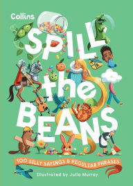 Title: Spill the Beans: 100 silly sayings and peculiar phrases, Author: Collins