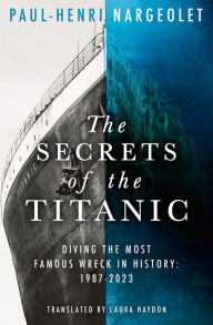 Free books downloads online The Secrets of the Titanic 9780008694081 by Paul-Henri Nargeolet, Laura Haydon