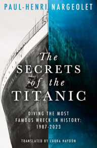 Free download pdf e book The Secrets of the Titanic by Paul-Henri Nargeolet, Laura Haydon 9780008694081