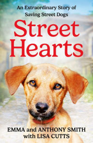 Title: Street Hearts: An Extraordinary Story of Saving Street Dogs, Author: Emma Smith