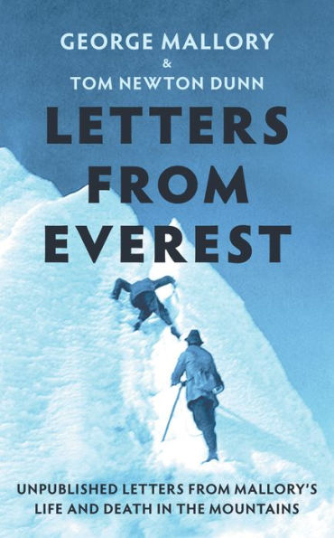 Letters from Everest: Unpublished Mallory's Life and Death the Mountains