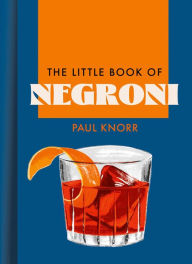 Title: The Little Book of Negroni, Author: Paul Knorr