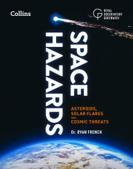 Title: Space Hazards: Asteroids, solar flares and cosmic threats facing Earth, Author: Dr. Ryan French