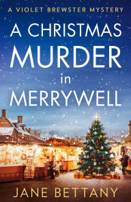 Title: A Christmas Murder in Merrywell (A Violet Brewster Mystery, Book 5), Author: Jane Bettany