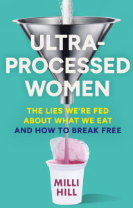 Ebook torrent download Ultra-Processed Women: The lies we're fed about what we eat and how to break free 9780008721800 by Milli Hill